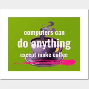 Computers can do anything except make coffee Posters and Art